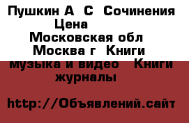 Пушкин А. С. Сочинения › Цена ­ 2 000 - Московская обл., Москва г. Книги, музыка и видео » Книги, журналы   